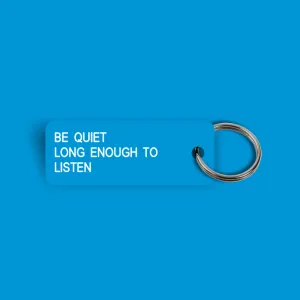BE QUIET LONG ENOUGH TO LISTEN Keytag (2024-05-20)