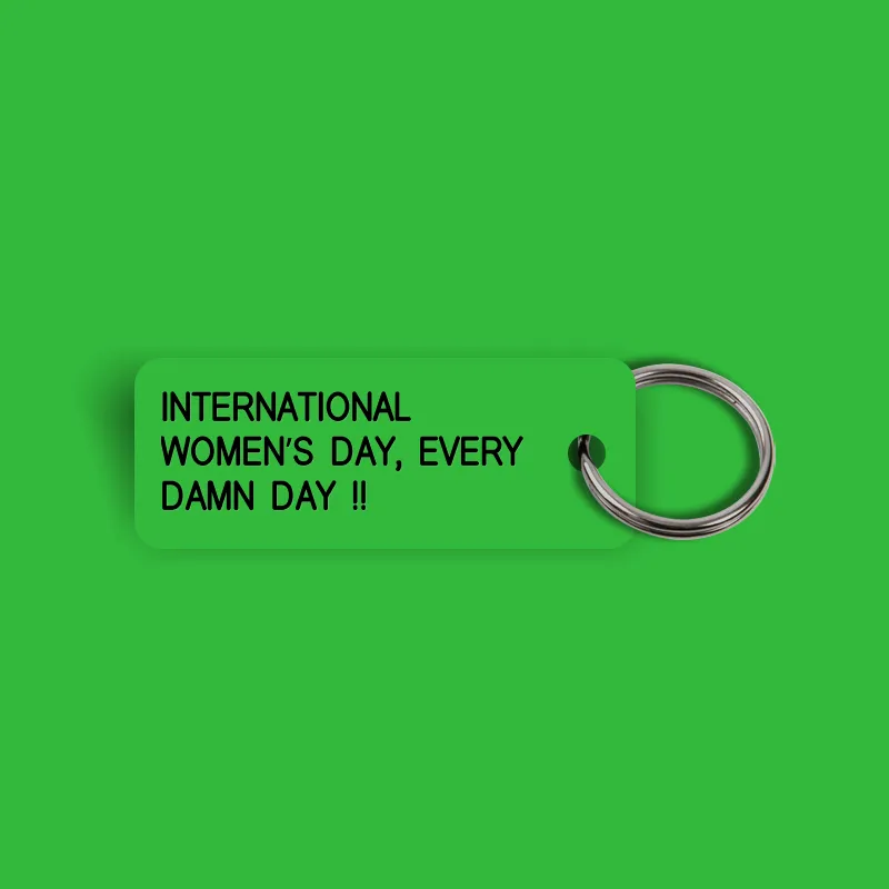 INTERNATIONAL WOMENS DAY EVERY DAMN DAY!! Keytag (2024-03-08)